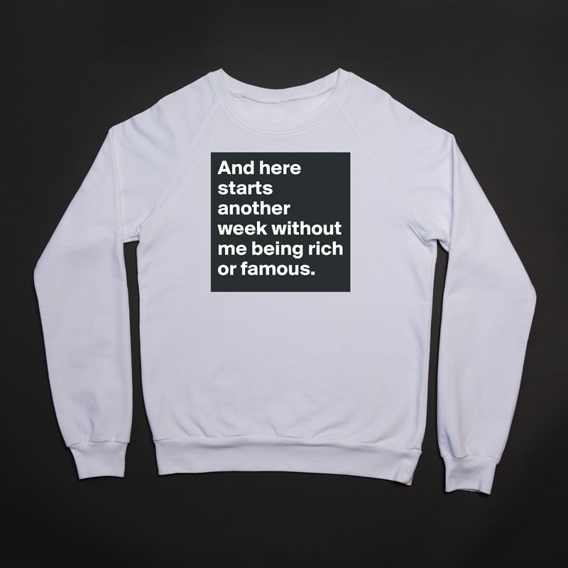 And here starts another week without me being rich or famous. White Gildan Heavy Blend Crewneck Sweatshirt 