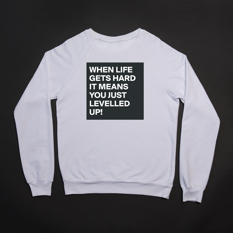 WHEN LIFE GETS HARD IT MEANS YOU JUST LEVELLED UP! White Gildan Heavy Blend Crewneck Sweatshirt 