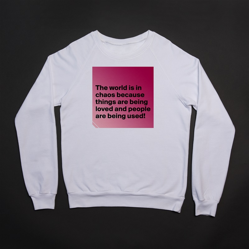 

The world is in chaos because things are being loved and people are being used! White Gildan Heavy Blend Crewneck Sweatshirt 