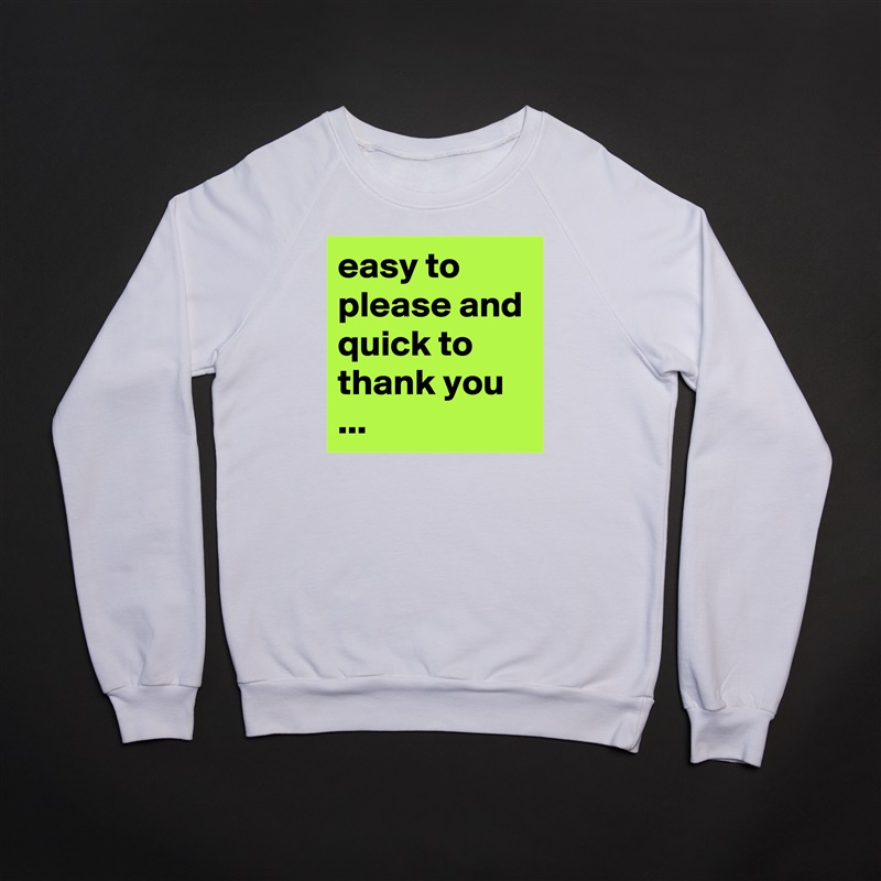easy to please and quick to thank you ... White Gildan Heavy Blend Crewneck Sweatshirt 