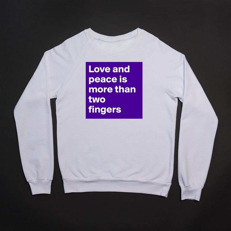 Love and peace is more than two fingers White Gildan Heavy Blend Crewneck Sweatshirt 