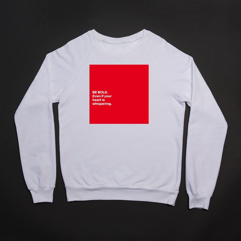 





BE BOLD.
Even if your 
heart is 
whispering. 



 White Gildan Heavy Blend Crewneck Sweatshirt 