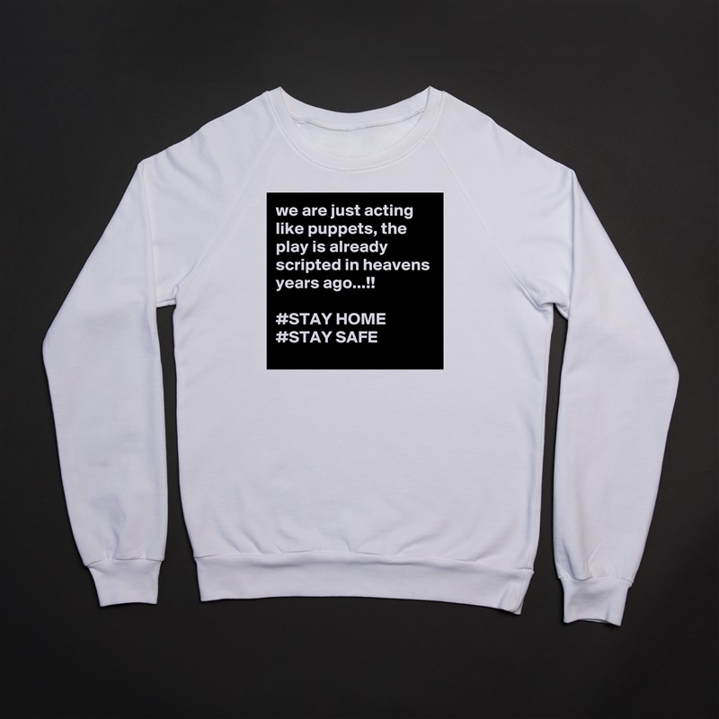 we are just acting like puppets, the play is already scripted in heavens years ago...!!

#STAY HOME
#STAY SAFE White Gildan Heavy Blend Crewneck Sweatshirt 