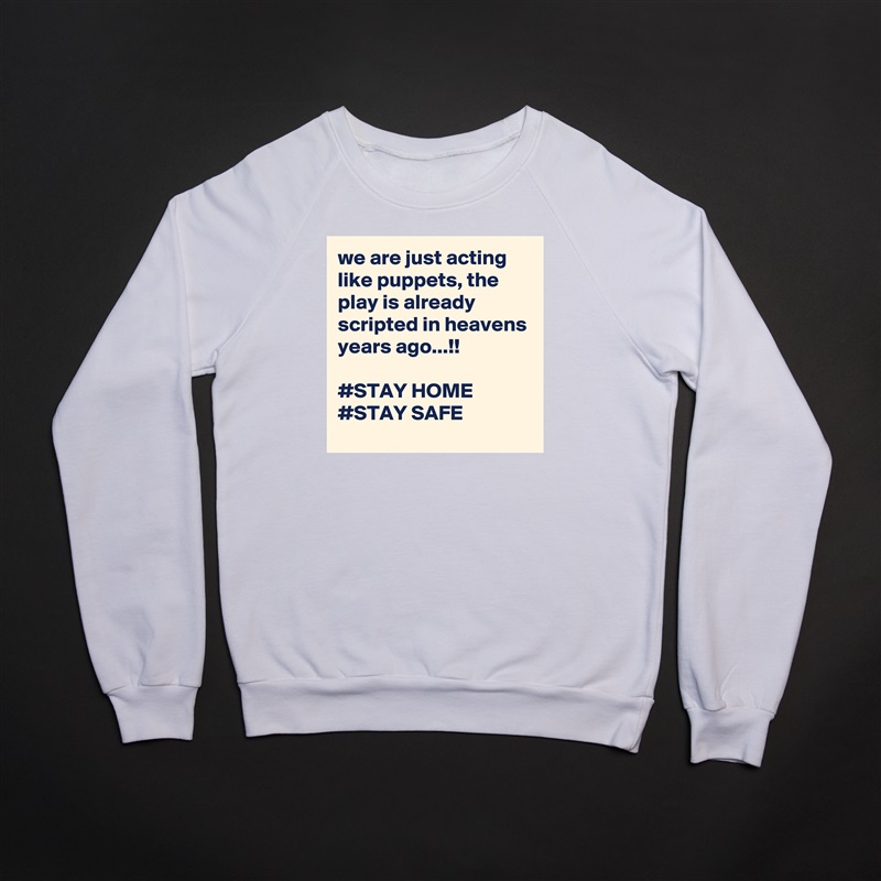 we are just acting like puppets, the play is already scripted in heavens years ago...!!

#STAY HOME
#STAY SAFE White Gildan Heavy Blend Crewneck Sweatshirt 