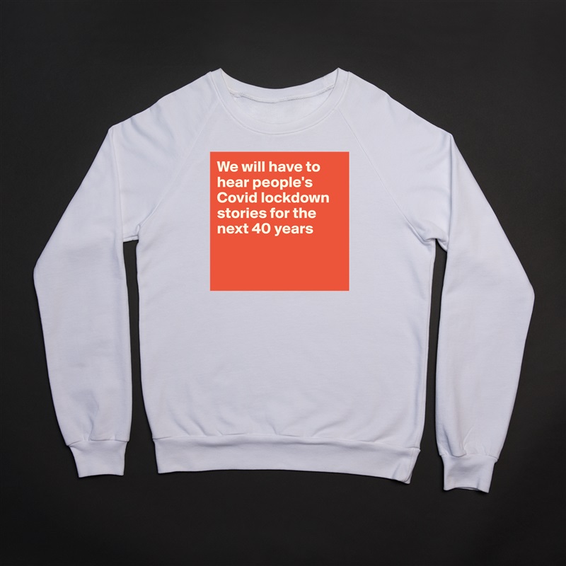 We will have to hear people's Covid lockdown stories for the next 40 years


 White Gildan Heavy Blend Crewneck Sweatshirt 