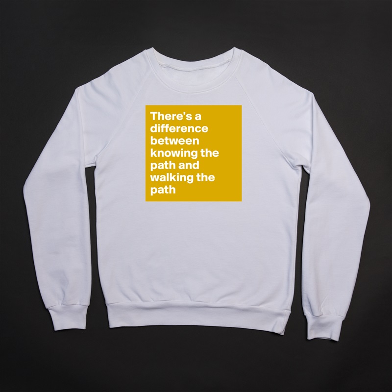 There's a difference between knowing the path and walking the path White Gildan Heavy Blend Crewneck Sweatshirt 