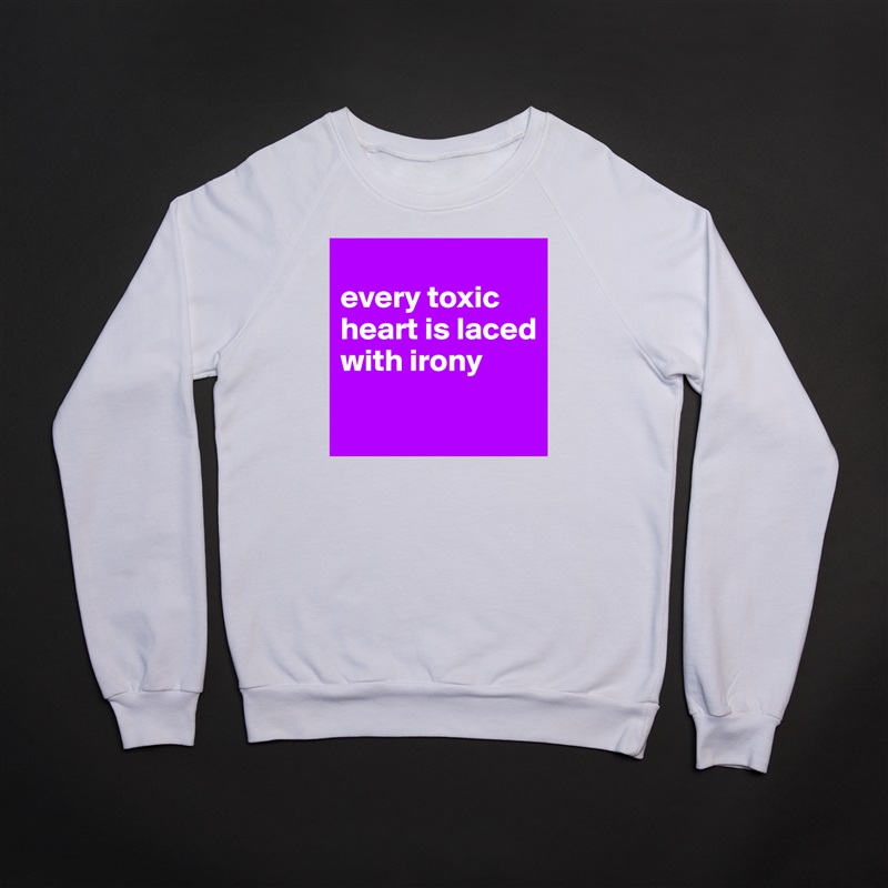 
every toxic heart is laced with irony

 White Gildan Heavy Blend Crewneck Sweatshirt 