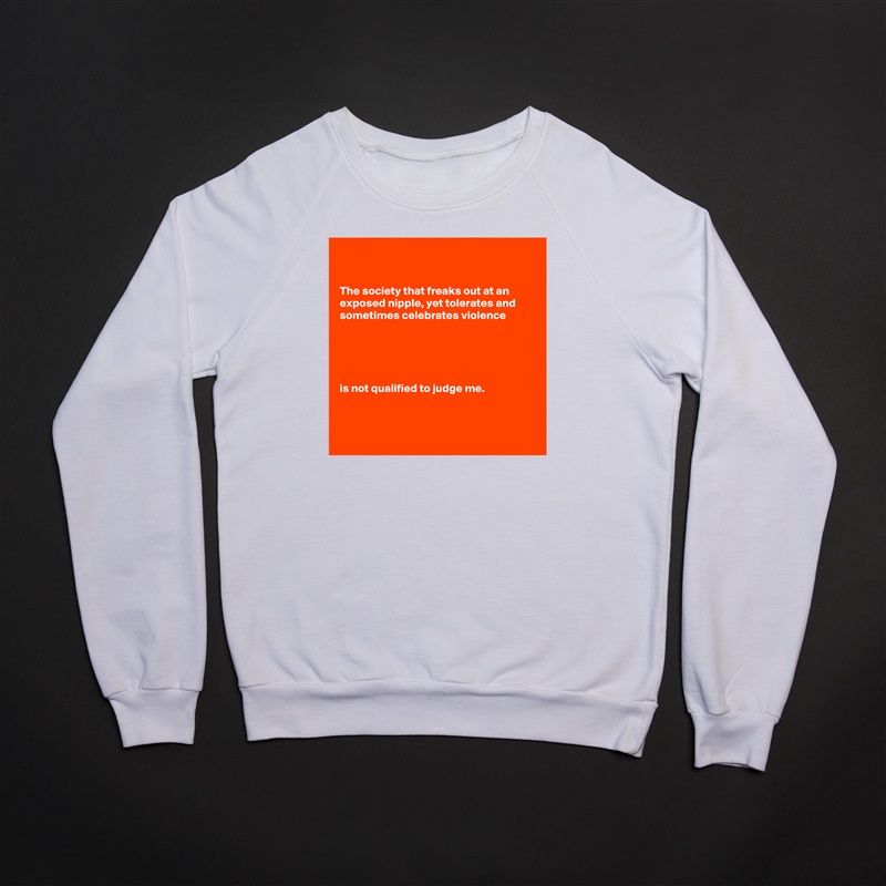 


The society that freaks out at an exposed nipple, yet tolerates and sometimes celebrates violence





is not qualified to judge me.



 White Gildan Heavy Blend Crewneck Sweatshirt 