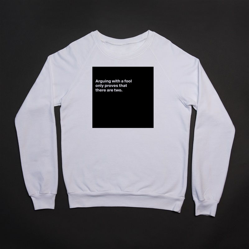 

Arguing with a fool
only proves that 
there are two.






 White Gildan Heavy Blend Crewneck Sweatshirt 