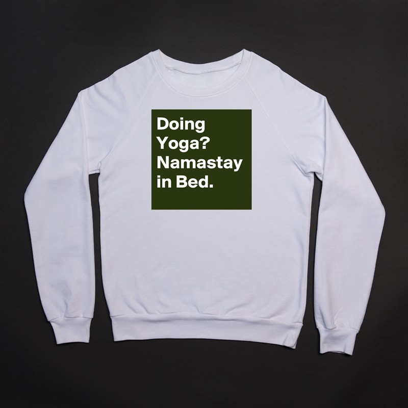 Doing Yoga? 
Namastay in Bed. White Gildan Heavy Blend Crewneck Sweatshirt 