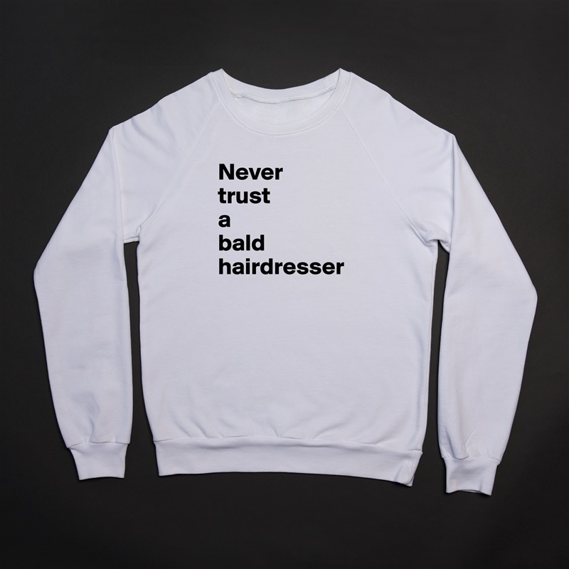 Never 
trust 
a 
bald hairdresser White Gildan Heavy Blend Crewneck Sweatshirt 