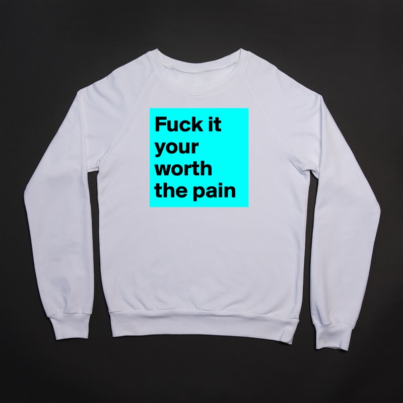 Fuck it your worth the pain  White Gildan Heavy Blend Crewneck Sweatshirt 