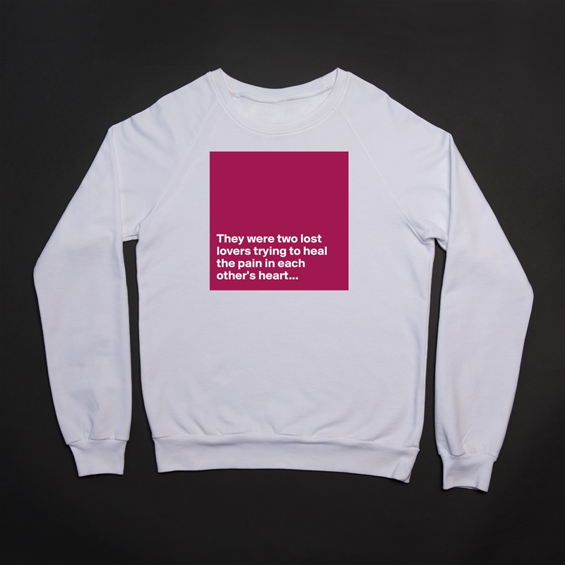 





They were two lost lovers trying to heal the pain in each other's heart... White Gildan Heavy Blend Crewneck Sweatshirt 