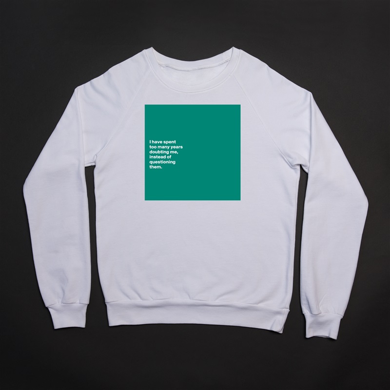 





I have spent 
too many years 
doubting me, 
instead of 
questioning           
them.      




 White Gildan Heavy Blend Crewneck Sweatshirt 