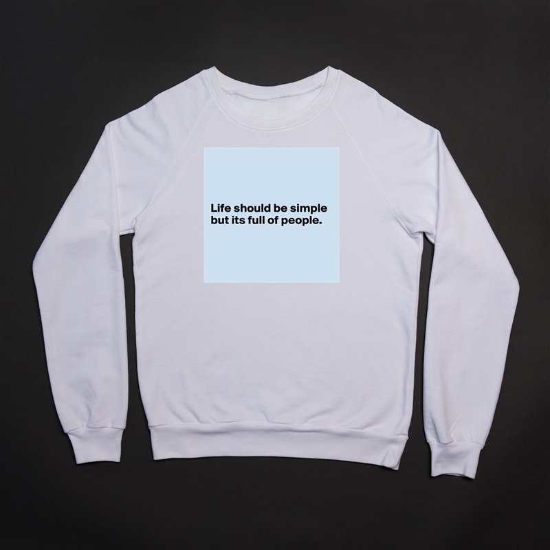 



Life should be simple but its full of people.



 White Gildan Heavy Blend Crewneck Sweatshirt 