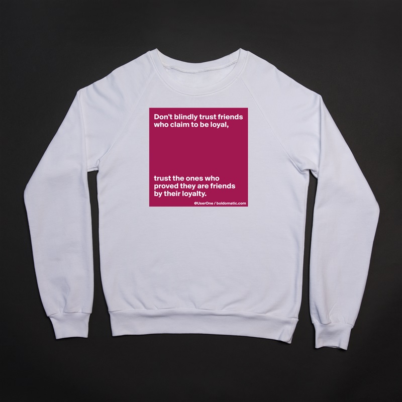 Don't blindly trust friends who claim to be loyal,






trust the ones who proved they are friends by their loyalty. White Gildan Heavy Blend Crewneck Sweatshirt 