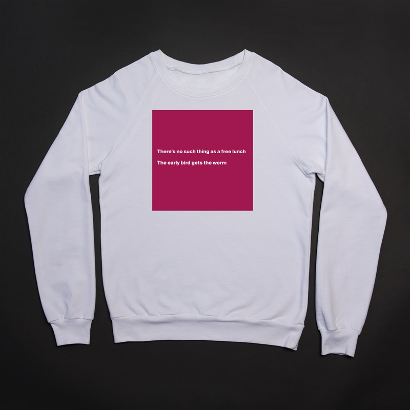 





There's no such thing as a free lunch

The early bird gets the worm






 White Gildan Heavy Blend Crewneck Sweatshirt 