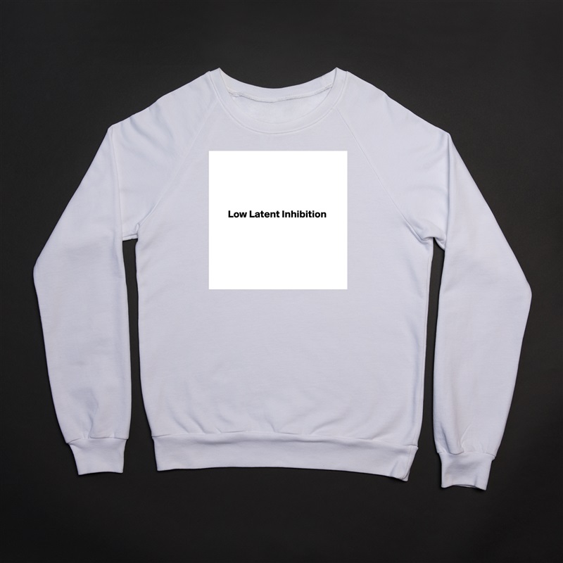 




      Low Latent Inhibition 





 White Gildan Heavy Blend Crewneck Sweatshirt 