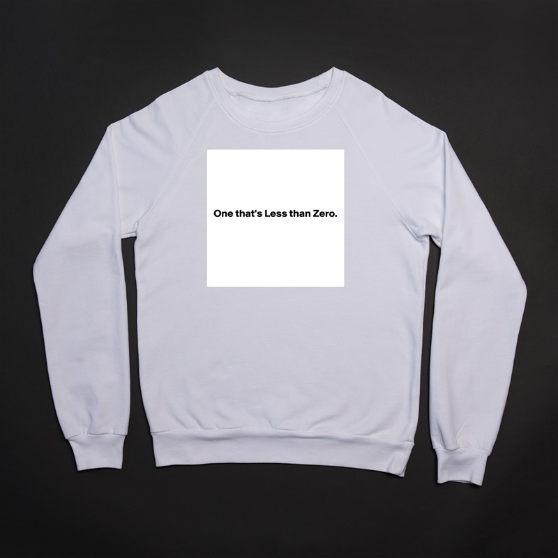 




One that's Less than Zero.




 White Gildan Heavy Blend Crewneck Sweatshirt 