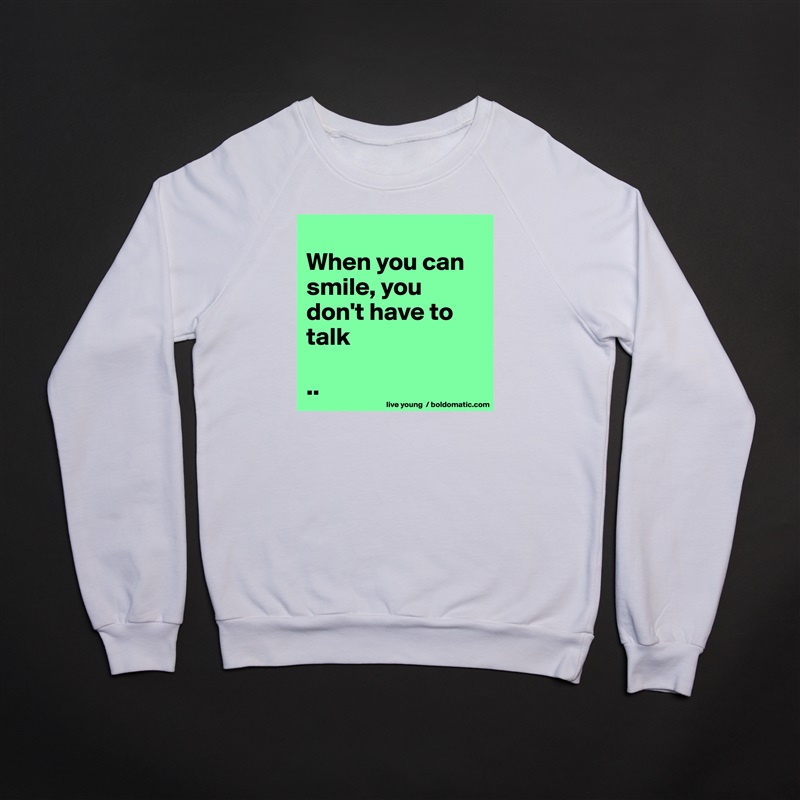 
When you can smile, you don't have to talk

.. White Gildan Heavy Blend Crewneck Sweatshirt 