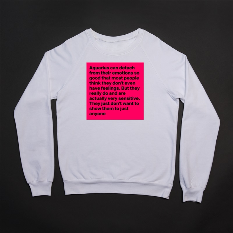 Aquarius can detach from their emotions so good that most people think they don't even have feelings. But they really do and are actually very sensitive. They just don't want to show them to just anyone White Gildan Heavy Blend Crewneck Sweatshirt 