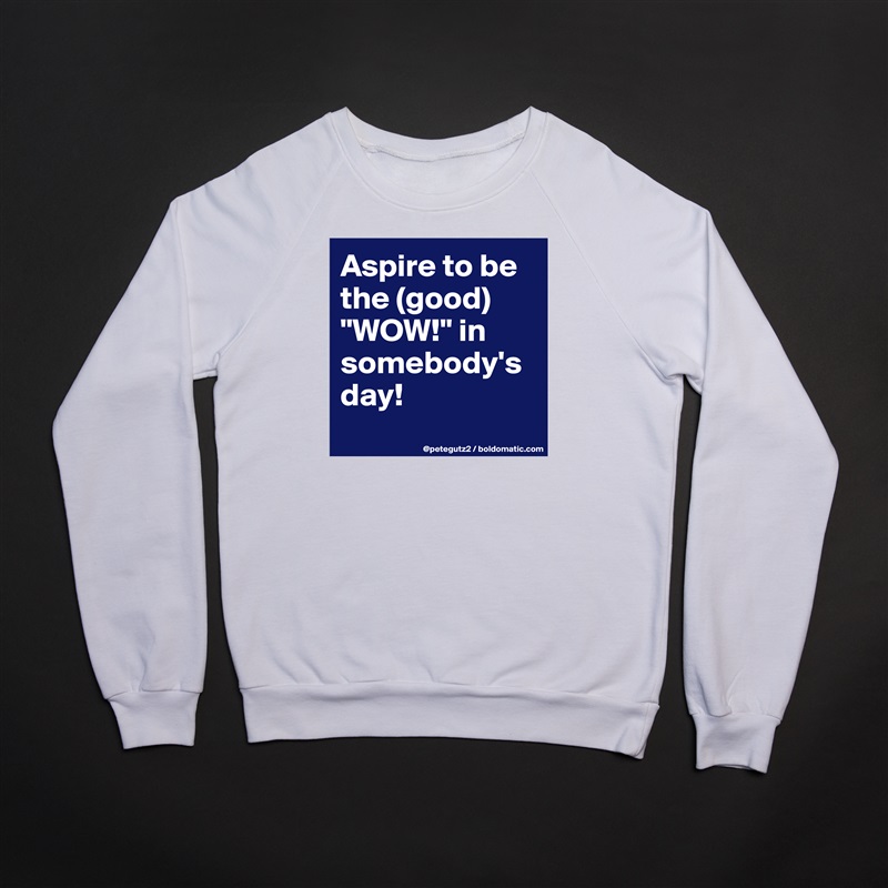 Aspire to be the (good) "WOW!" in somebody's day!
 White Gildan Heavy Blend Crewneck Sweatshirt 