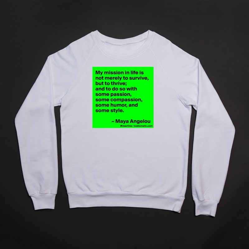 My mission in life is not merely to survive, but to thrive;
and to do so with some passion,
some compassion, some humor, and some style.

               ~ Maya Angelou White Gildan Heavy Blend Crewneck Sweatshirt 