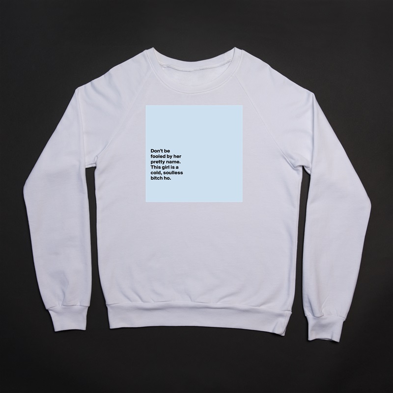 






Don't be 
fooled by her 
pretty name. 
This girl is a 
cold, soulless 
bitch ho. 


 White Gildan Heavy Blend Crewneck Sweatshirt 