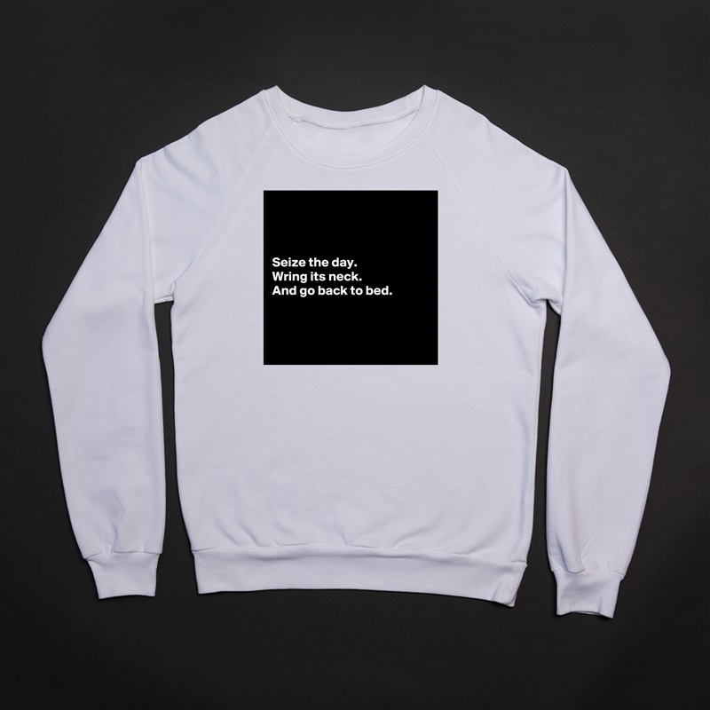 



Seize the day.
Wring its neck.
And go back to bed.



 White Gildan Heavy Blend Crewneck Sweatshirt 
