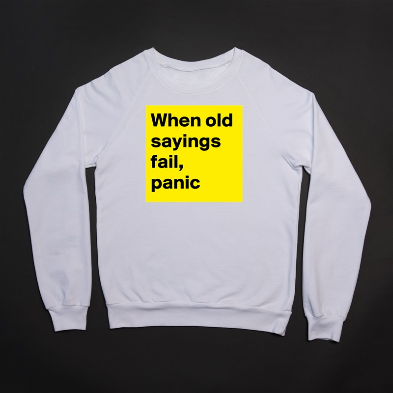 When old sayings fail, panic White Gildan Heavy Blend Crewneck Sweatshirt 