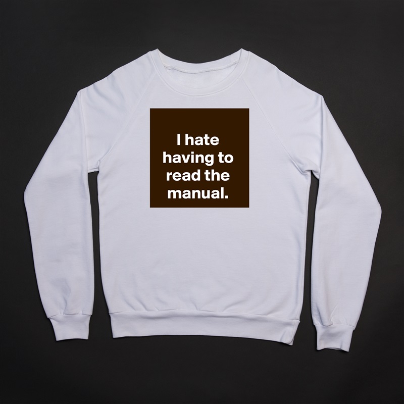 
I hate having to read the manual. White Gildan Heavy Blend Crewneck Sweatshirt 