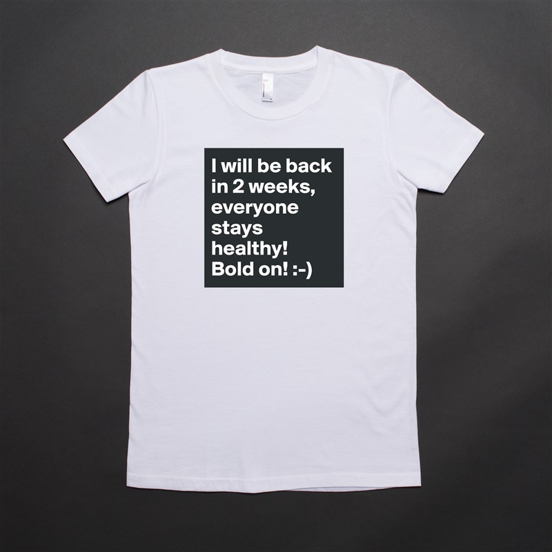 I will be back in 2 weeks, everyone stays healthy!
Bold on! :-) White American Apparel Short Sleeve Tshirt Custom 