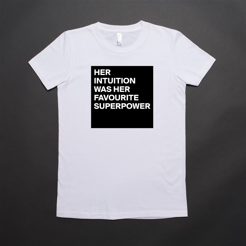 HER INTUITION WAS HER FAVOURITE SUPERPOWER
 White American Apparel Short Sleeve Tshirt Custom 