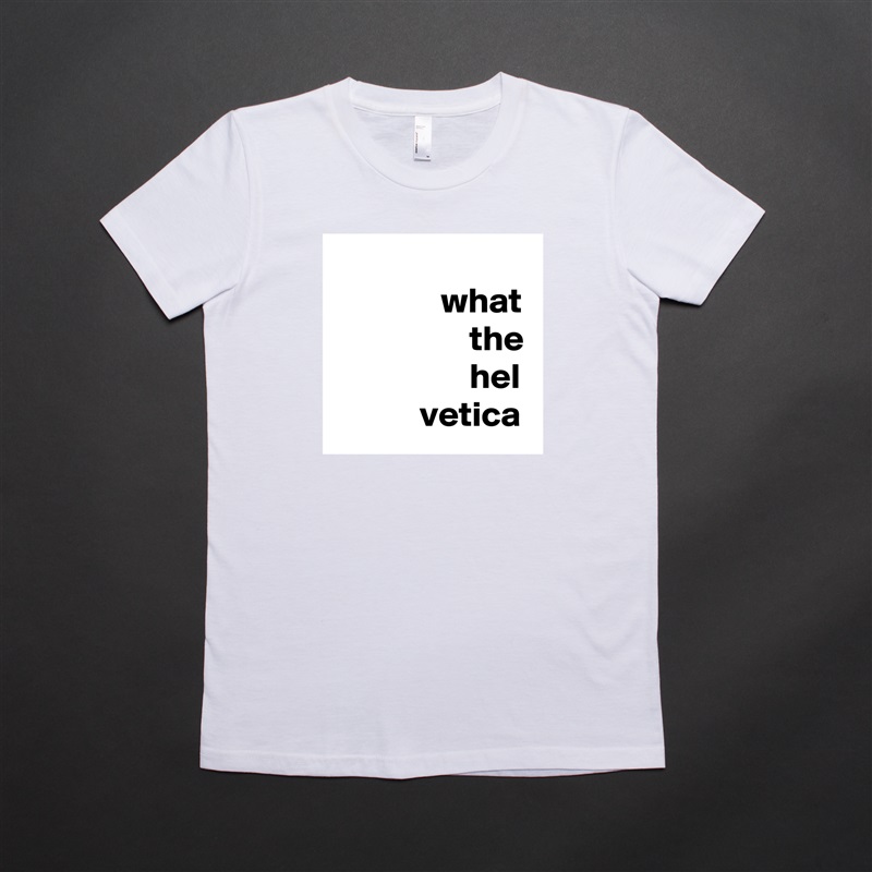           
               what
                   the
                   hel
            vetica White American Apparel Short Sleeve Tshirt Custom 