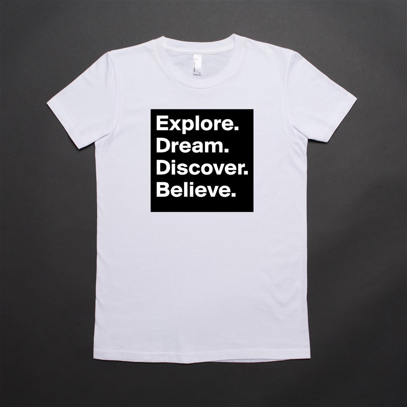 Explore.
Dream.
Discover.
Believe. White American Apparel Short Sleeve Tshirt Custom 