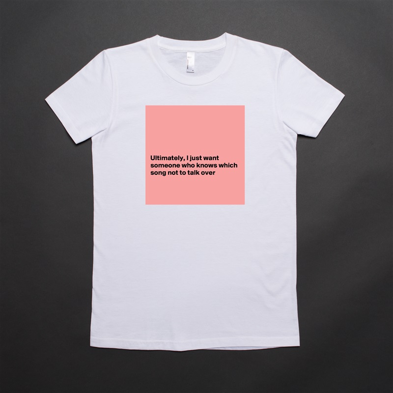 





Ultimately, I just want someone who knows which song not to talk over


 White American Apparel Short Sleeve Tshirt Custom 
