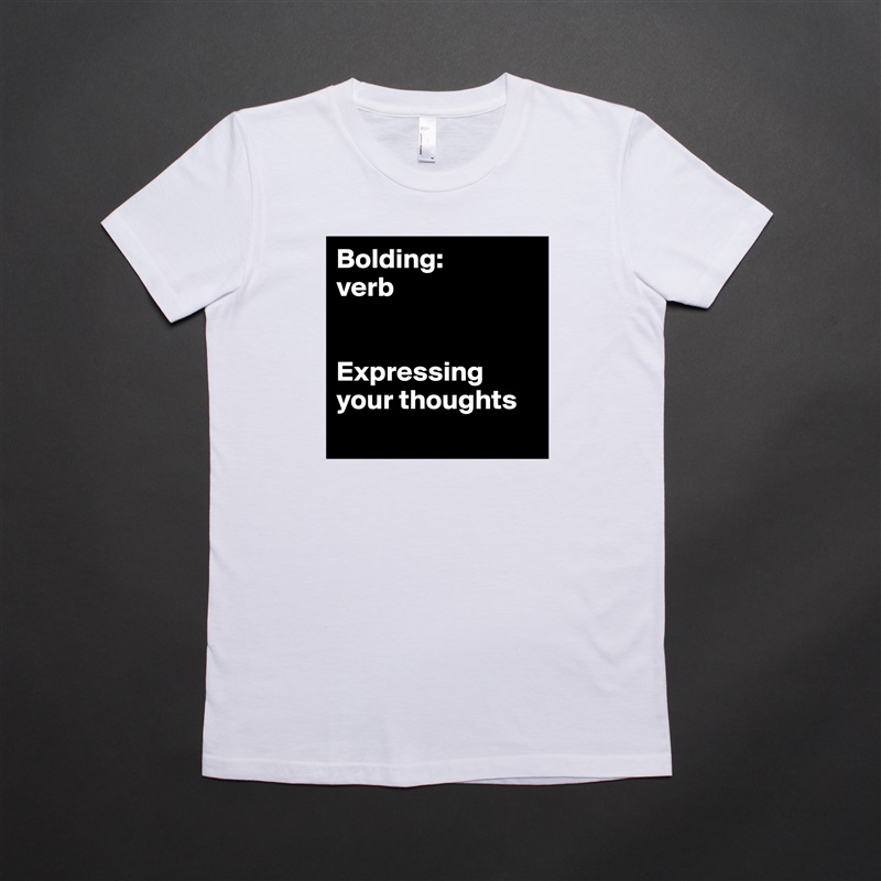 Bolding:
verb


Expressing your thoughts
 White American Apparel Short Sleeve Tshirt Custom 