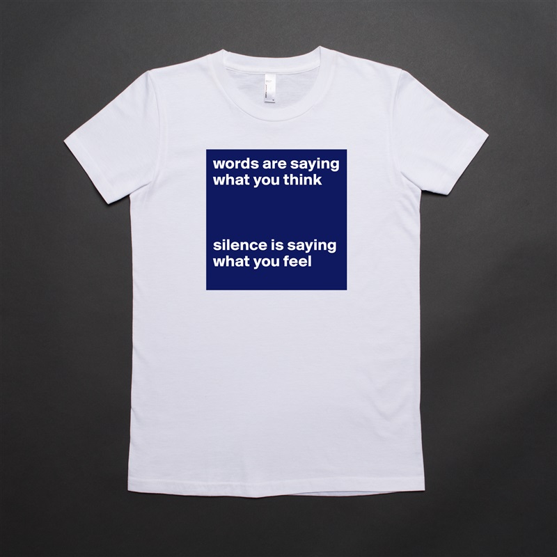 words are saying what you think



silence is saying what you feel White American Apparel Short Sleeve Tshirt Custom 