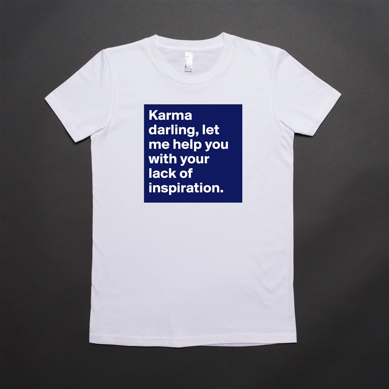 Karma darling, let me help you with your lack of inspiration. White American Apparel Short Sleeve Tshirt Custom 