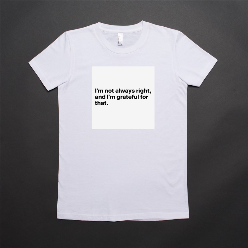 


I'm not always right, 
and I'm grateful for that.

 White American Apparel Short Sleeve Tshirt Custom 