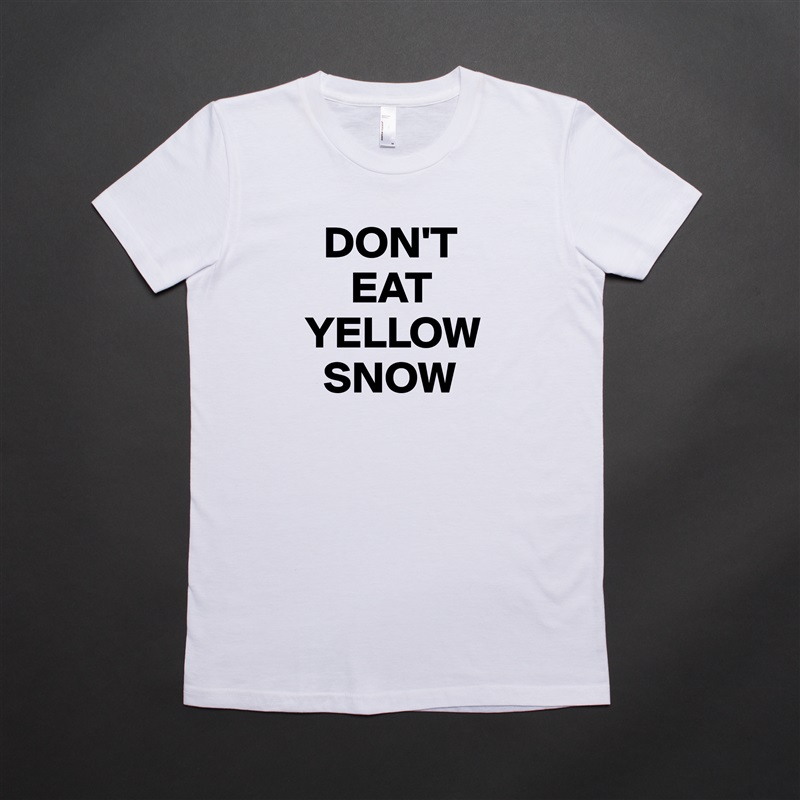   DON'T
     EAT YELLOW    
  SNOW White American Apparel Short Sleeve Tshirt Custom 