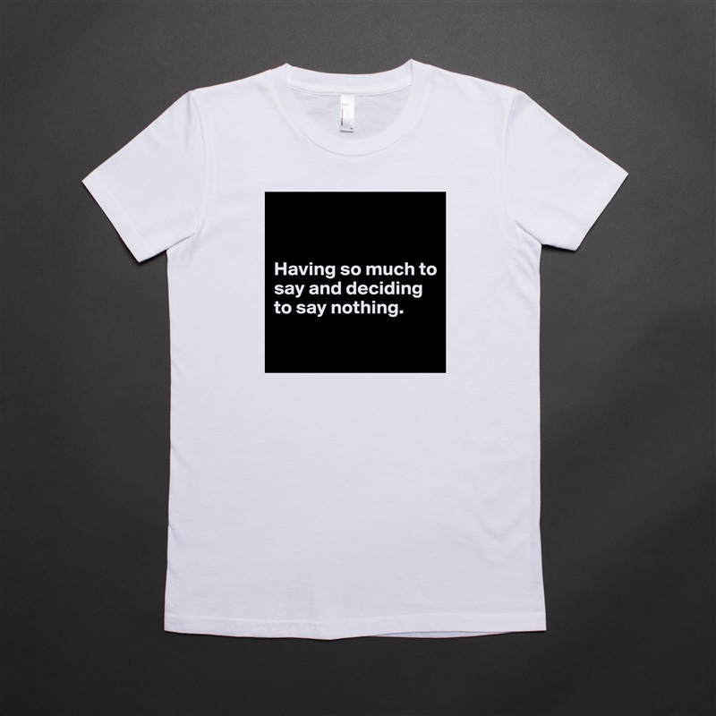 


Having so much to say and deciding to say nothing.

 White American Apparel Short Sleeve Tshirt Custom 