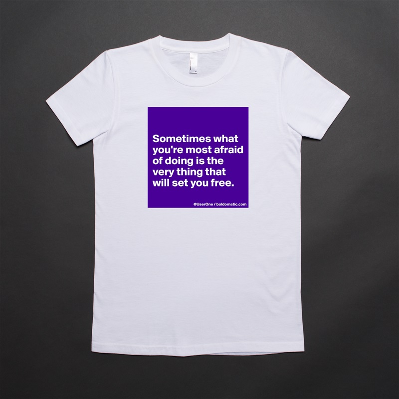 

Sometimes what you're most afraid of doing is the very thing that will set you free.
 White American Apparel Short Sleeve Tshirt Custom 