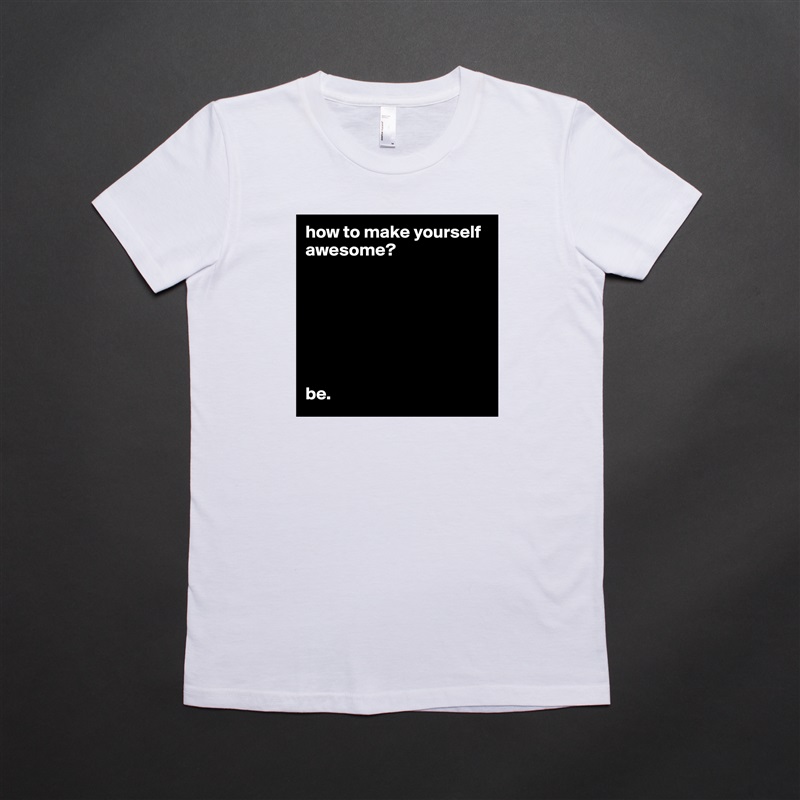 how to make yourself awesome?







be. White American Apparel Short Sleeve Tshirt Custom 