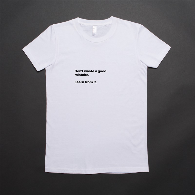 



Don't waste a good mistake.

Learn from it.



 White American Apparel Short Sleeve Tshirt Custom 