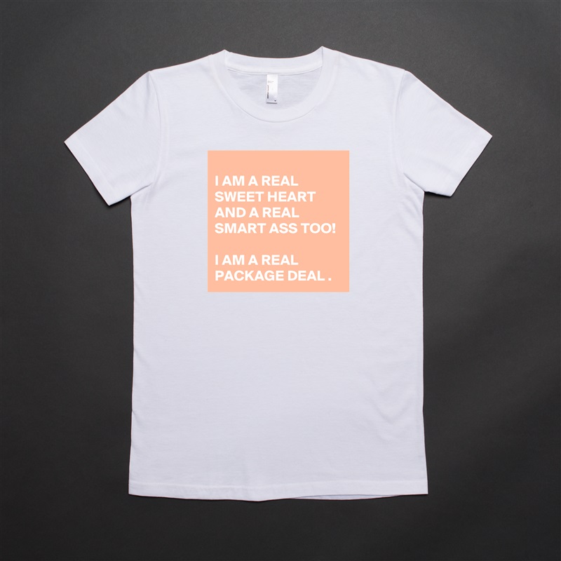 
I AM A REAL SWEET HEART AND A REAL SMART ASS TOO!  

I AM A REAL PACKAGE DEAL . White American Apparel Short Sleeve Tshirt Custom 