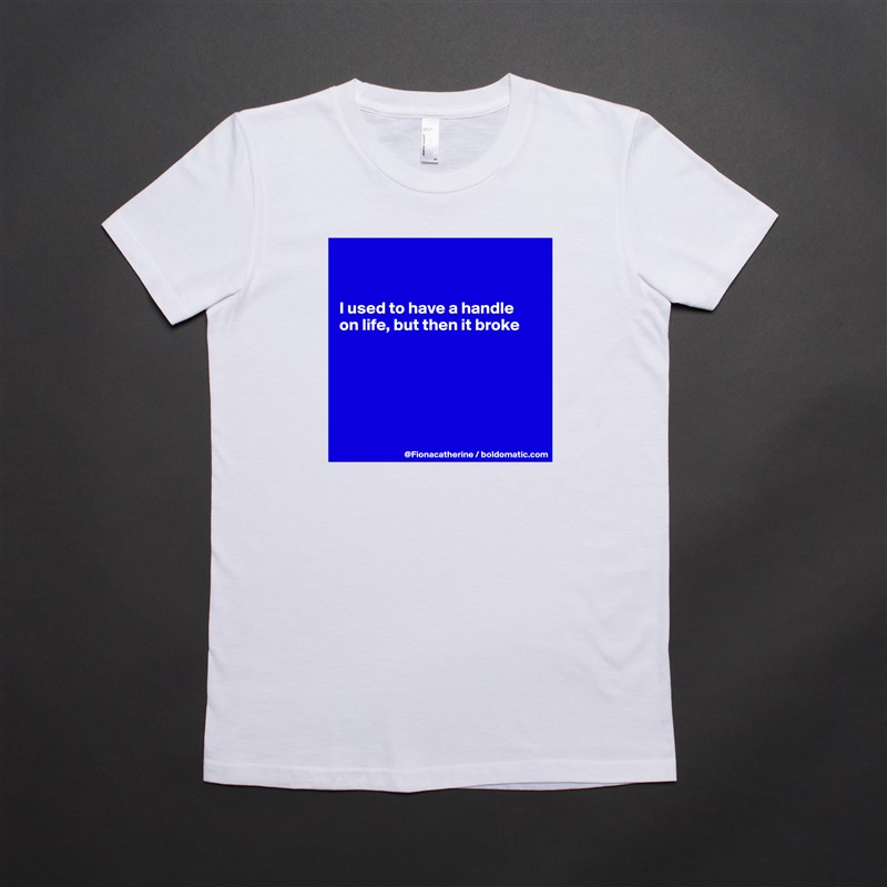 


I used to have a handle
on life, but then it broke






 White American Apparel Short Sleeve Tshirt Custom 