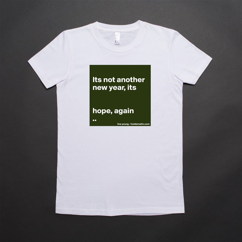 
Its not another new year, its


hope, again
.. White American Apparel Short Sleeve Tshirt Custom 