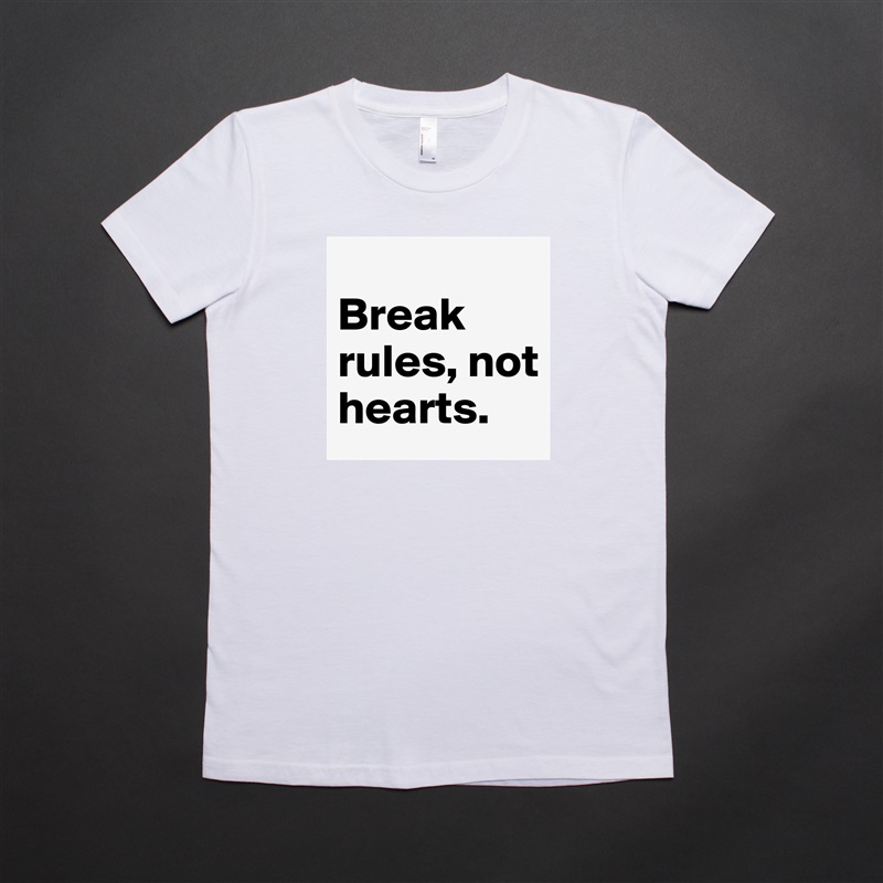 
Break rules, not hearts. White American Apparel Short Sleeve Tshirt Custom 