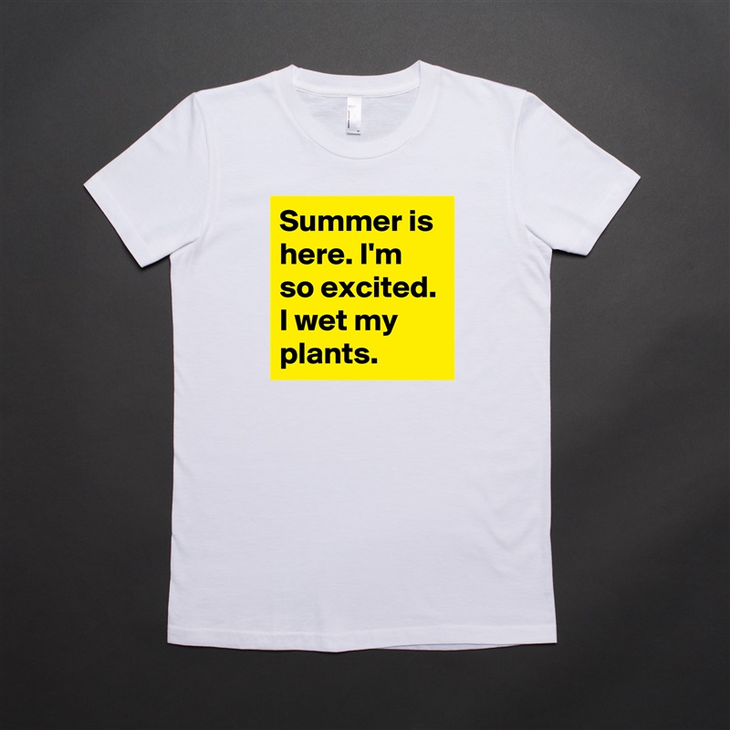 Summer is here. I'm so excited. I wet my plants. White American Apparel Short Sleeve Tshirt Custom 